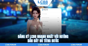 Đăng Ký LC88 Nhanh Nhất Với Hướng Dẫn Đầy Đủ Từng Bước
