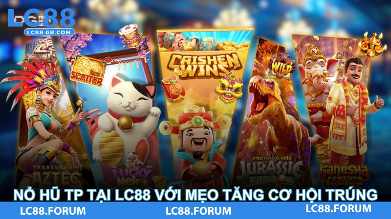 Nổ hũ TP tại LC88với mẹo tăng cơ hội trúng
