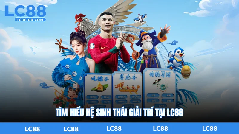 Tìm Hiểu Hệ Sinh Thái Giải Trí Tại LC88